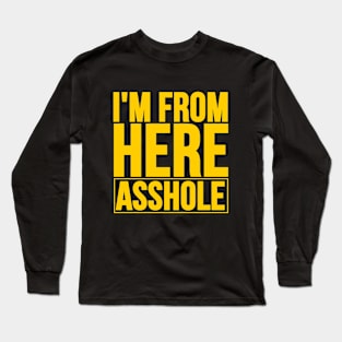 I'm From Here Asshole. Offensive Quote To Stop Racism Long Sleeve T-Shirt